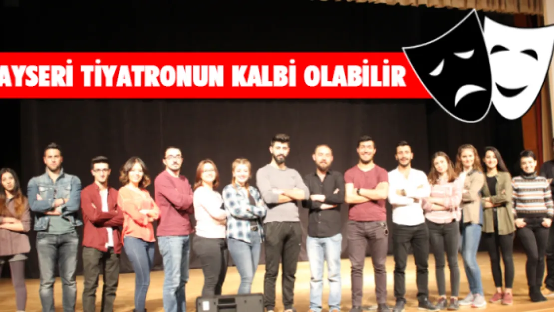 KAYSERİ TİYATRONUN KALBİ OLABİLİR