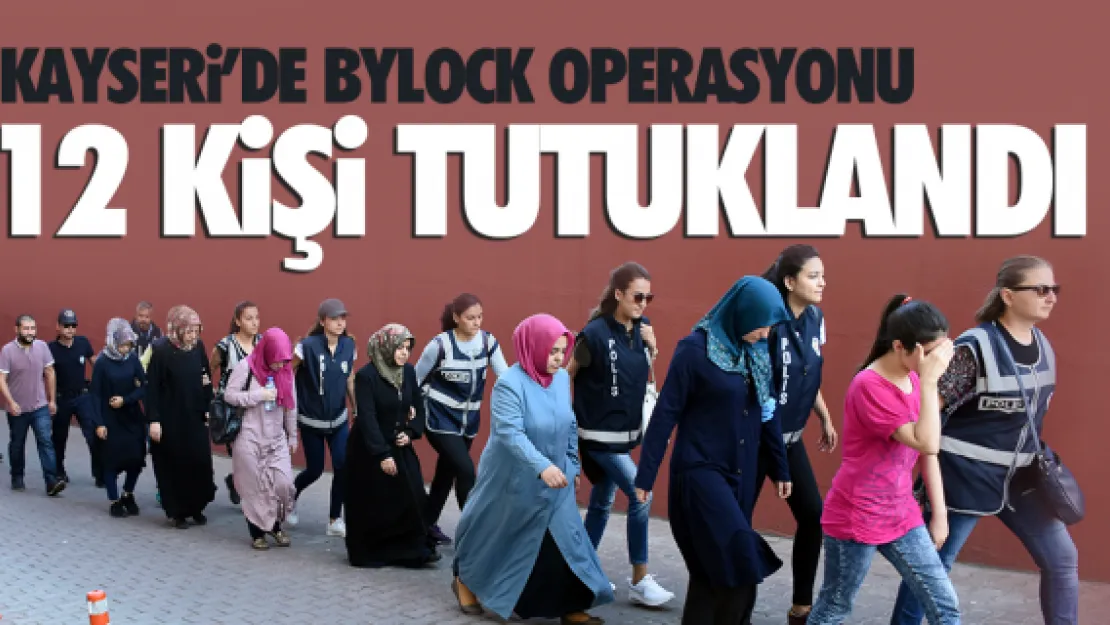 KAYSERİ'DE 12 KİŞİ TUTUKLANDI