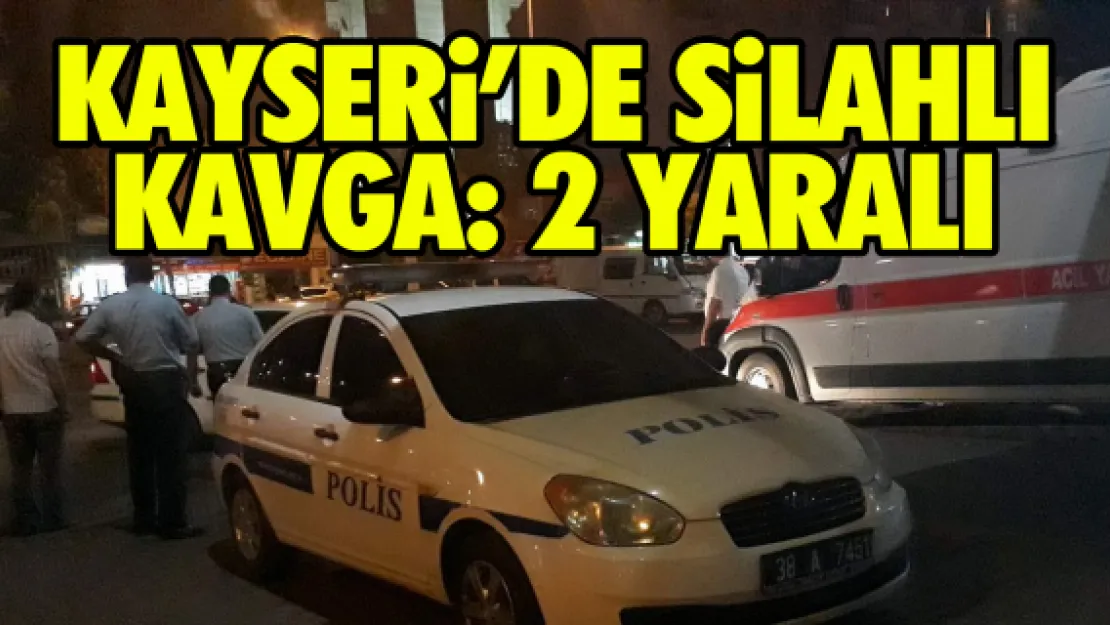 Kayseri'de silahlı kavga: 2 yaralı