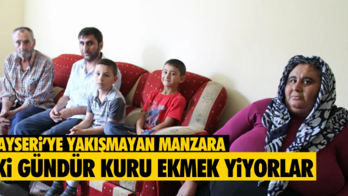 Kayseri'deki aile iki gündür kuru ekmek yiyor