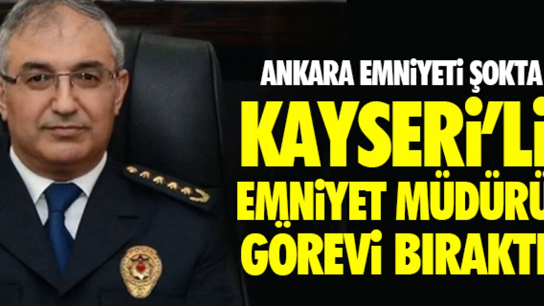 KAYSERi'Li EMNiYET MÜDÜRÜ GÖREVi BIRAKTI