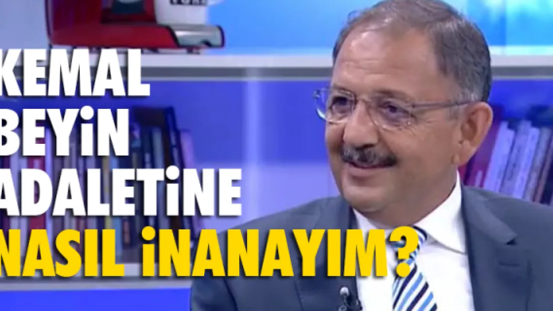 KEMAL BEYİN ADALETİNE NASIL İNANAYIM?