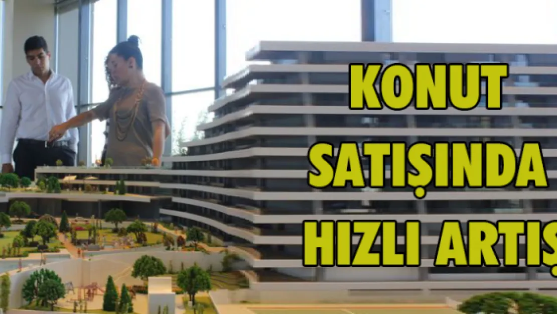 Konut satışında hızlı artış