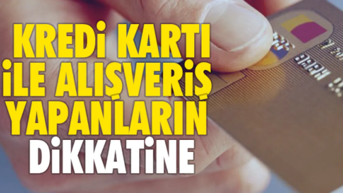 Kredi kartı ile alışveriş yapanların dikkatine