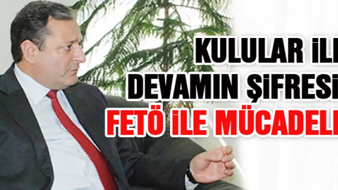 KULULAR İLE DEVAM'IN ŞİFRESİ: FETÖ İLE MÜCADELE