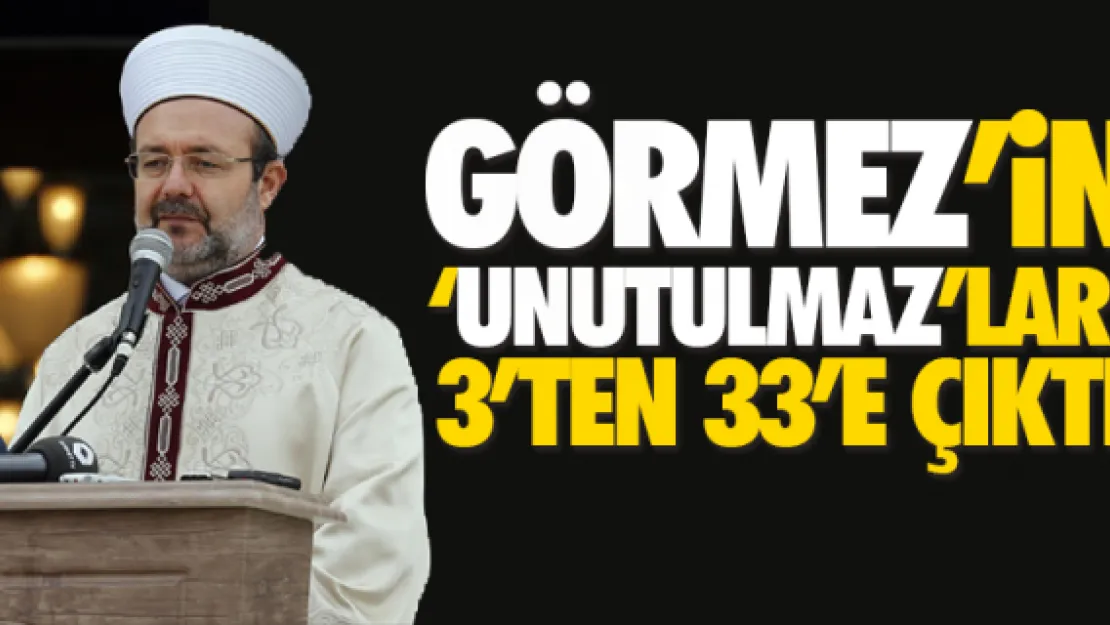 Mehmet Görmez'in 'unutulmaz'ları 3'ten 33'e çıktı