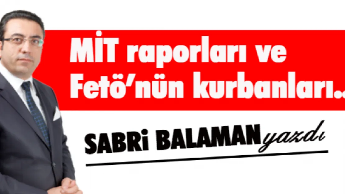 MİT raporları ve Fetö'nün kurbanları..