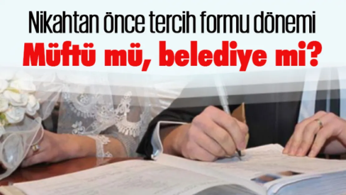 Nikhtan önce çiftlere tercih formu verilecek