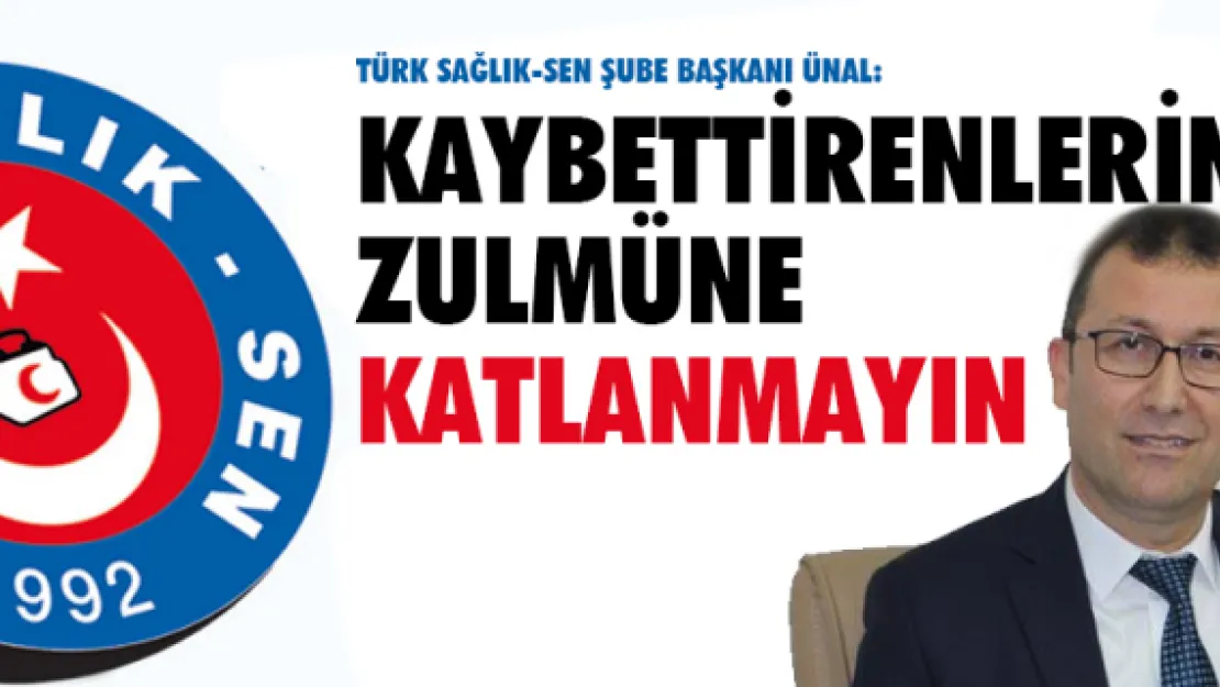 Türk Sağlık-Sen Şube Başkanı Ünal: Kaybettirenlerin zulmüne katlanmayın