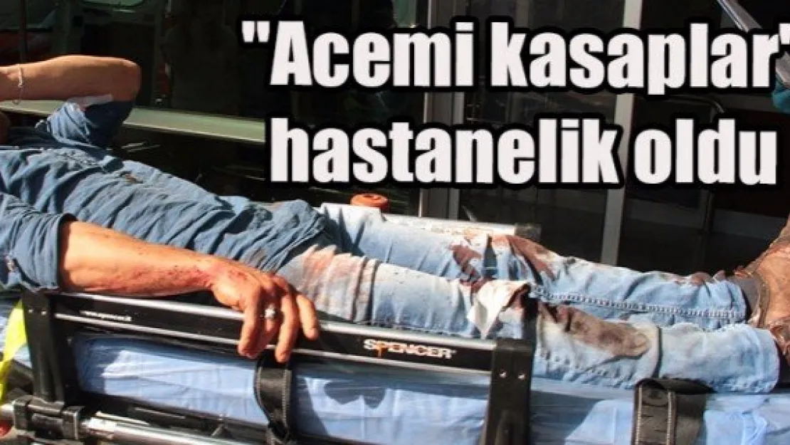 &quotAcemi kasaplar" hastanelik oldu