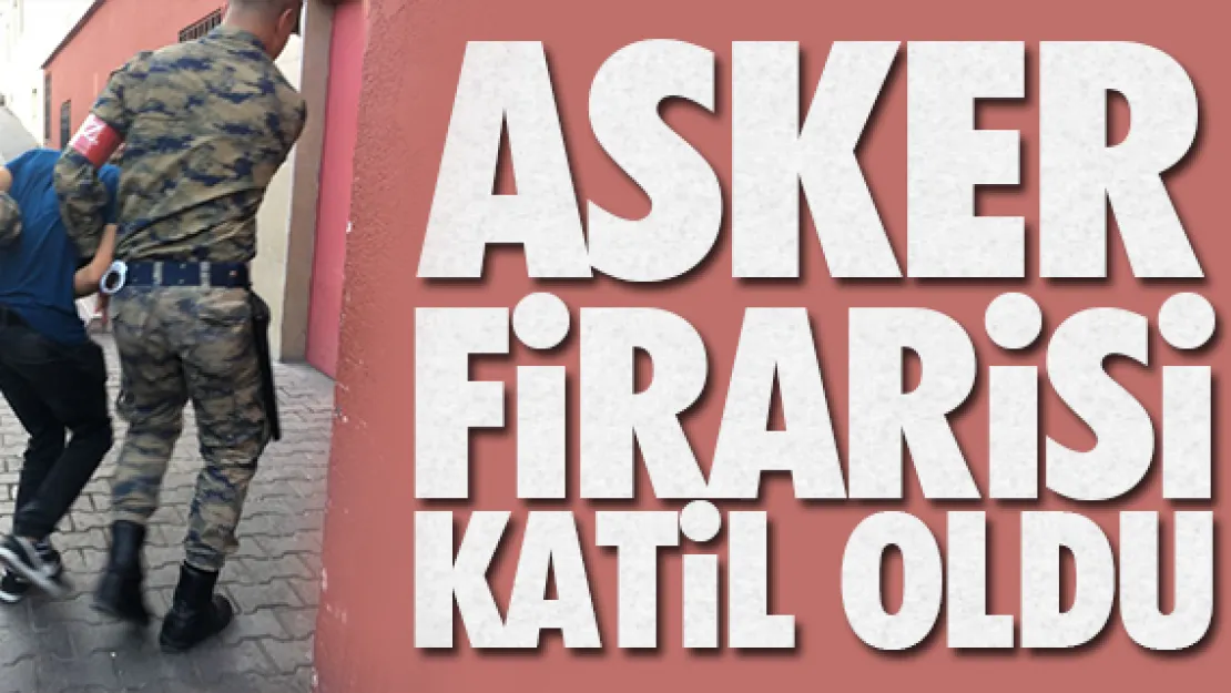 Asker firarisi katil oldu