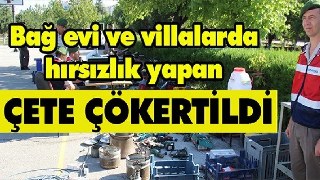 Bağ evi ve villalarda hırsızlık yapan çete çökertildi