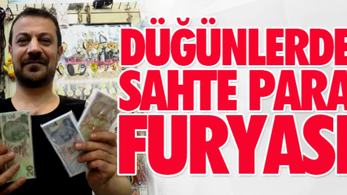 DÜĞÜNLERDE SAHTE PARA FURYASI