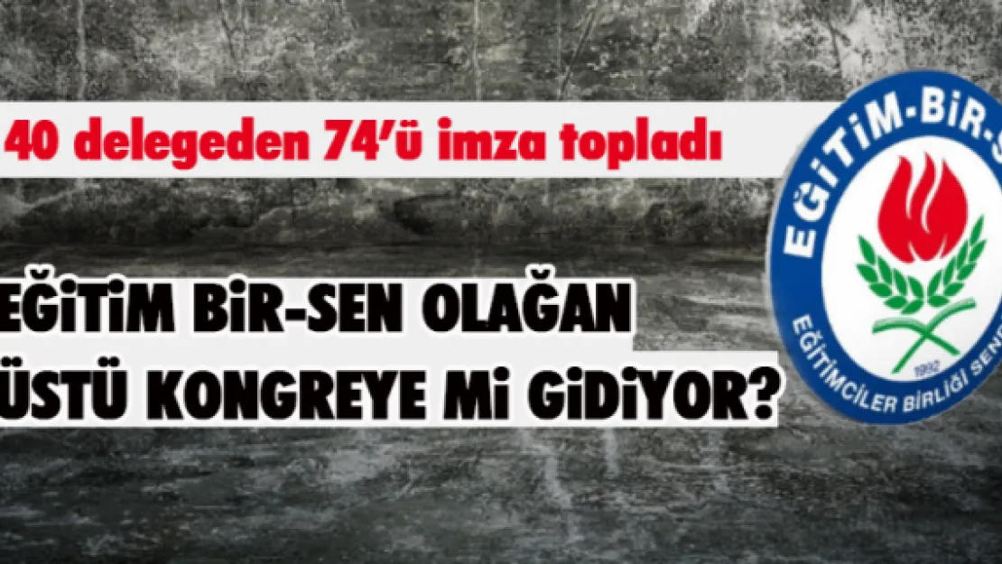 EĞİTİM BİR-SEN OLAĞAN ÜSTÜ KONGREYE Mİ GİDİYOR?