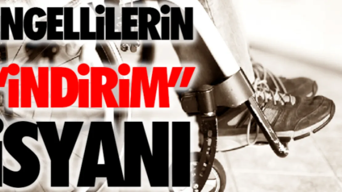 ENGELLİLERİN 'İNDİRİM' İSYANI