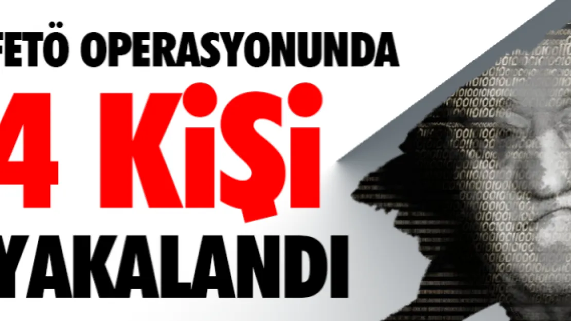 FETÖ operasyonunda 4 kişi yakalandı