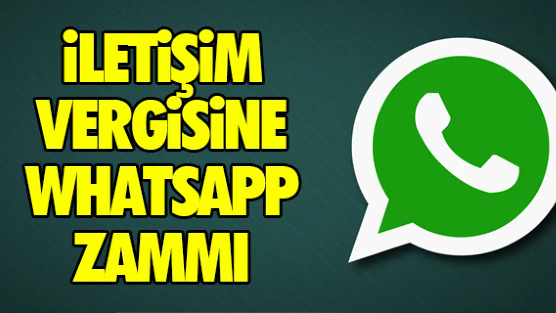 İletişim vergisine WhatsApp zammı