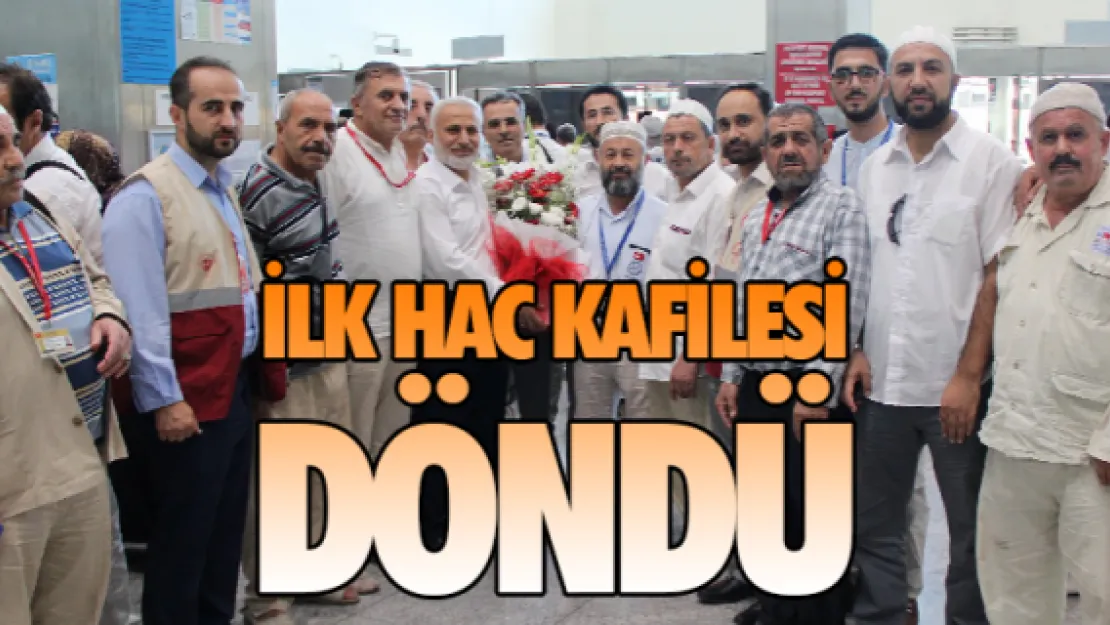 İLK HAC KAFİLESİ DÖNDÜ