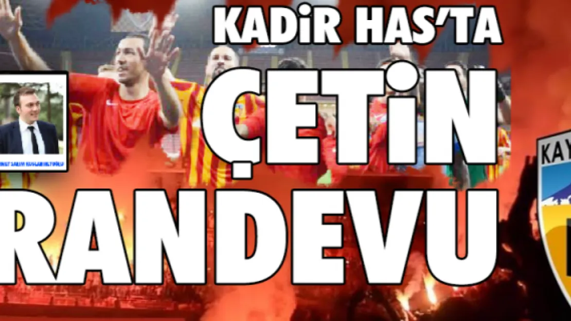 KADİR HAS'TA ÇETİN  RANDEVU