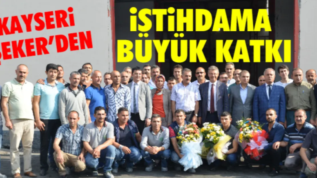 Kayseri Şeker'den istihdama büyük katkı