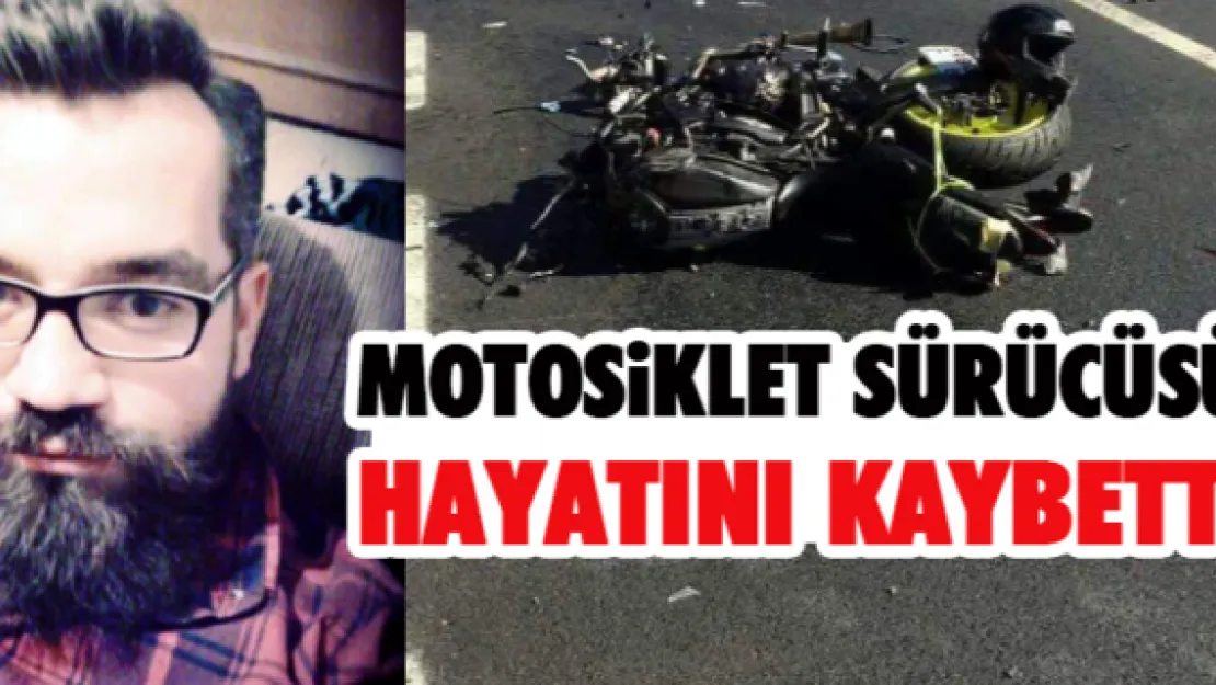 Motosiklet sürücüsü hayatını kaybetti