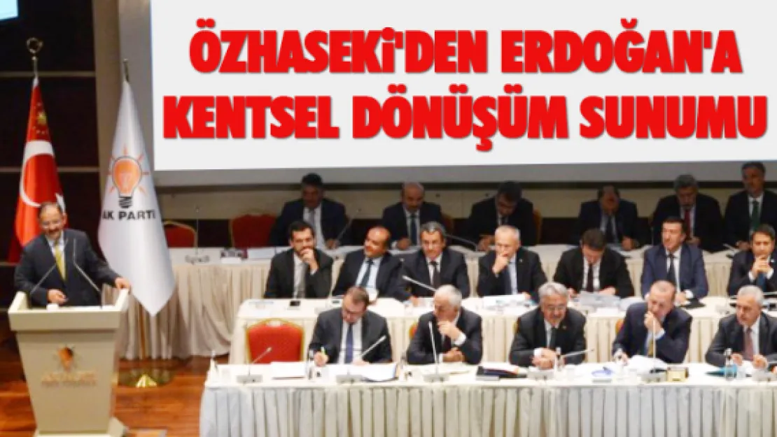 ÖZHASEKİ'DEN ERDOĞAN'A KENTSEL DÖNÜŞÜM SUNUMU