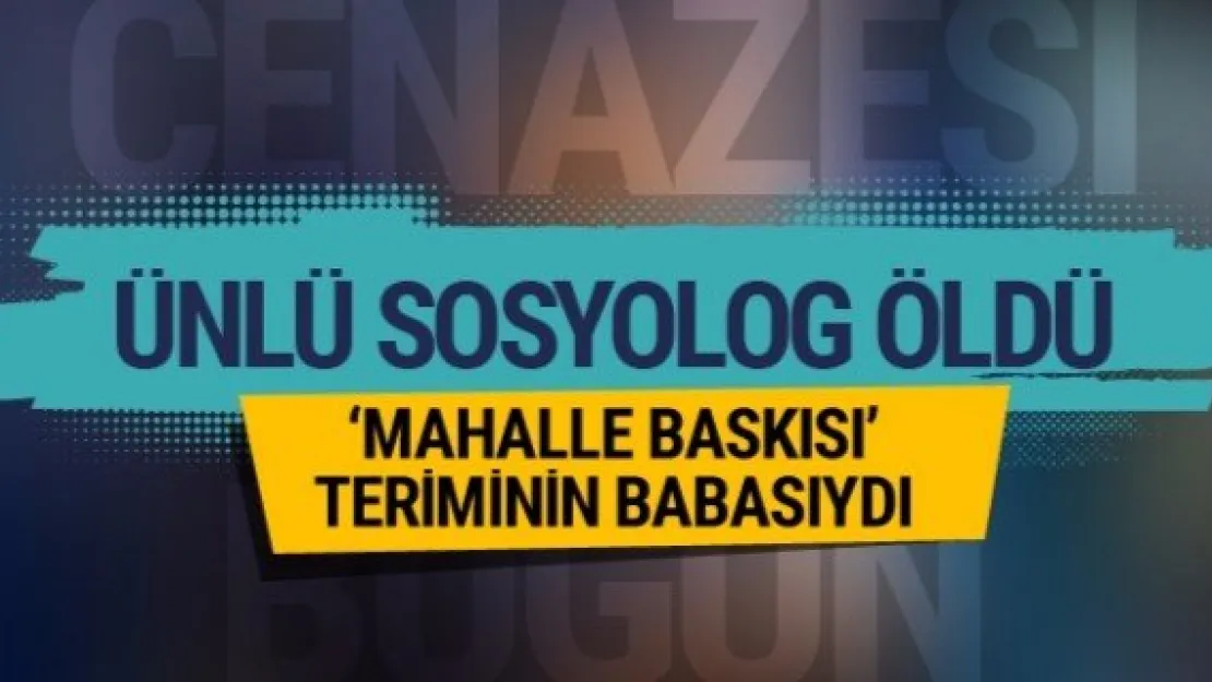 Şerif Mardin öldü! Mahalle baskısının mucidiydi