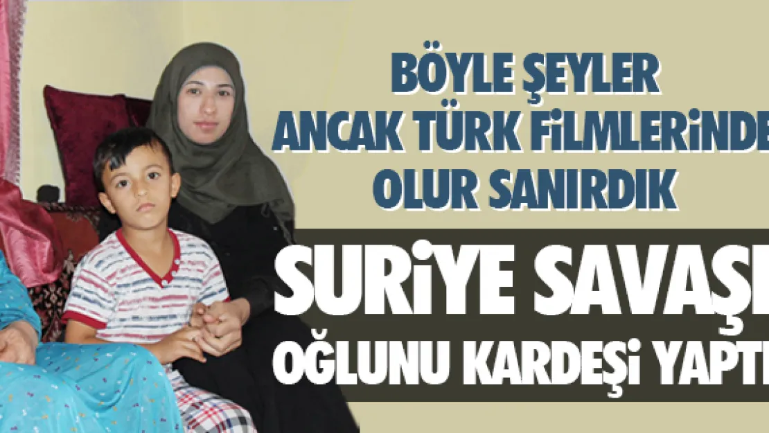 SURiYE SAVAŞI OĞLUNU KARDEŞi YAPTI