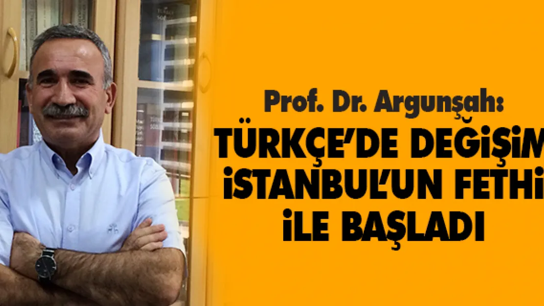 TÜRKÇE'DE DEĞiŞiM iSTANBUL'UN FETHi iLE BAŞLADI