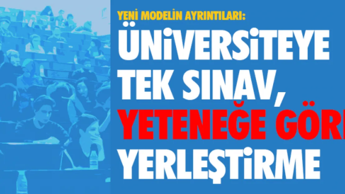 Üniversiteye tek sınav, yeteneğe göre yerleştirme