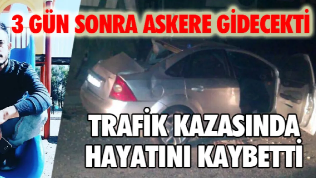 3 GÜN SONRA ASKERE GİDECEKTİ