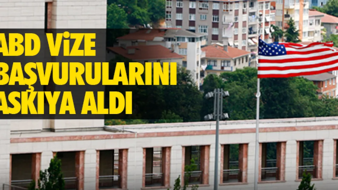 ABD Türkiye'den vize başvurularını askıya aldı