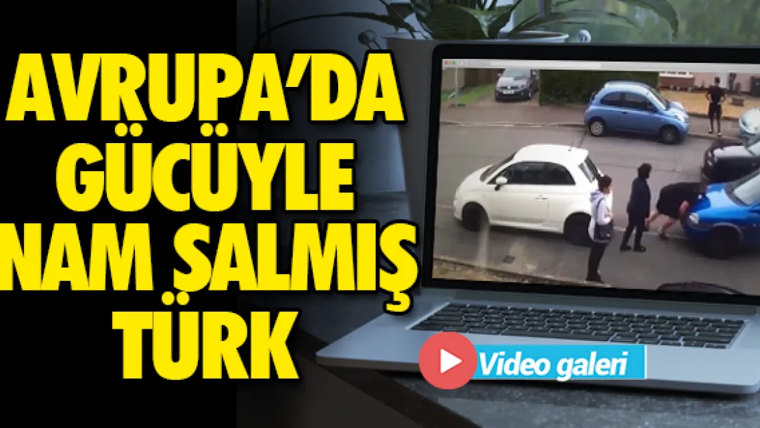 AVRUPA'DA GÜCÜYLE NAM SALMIŞ  TÜRK
