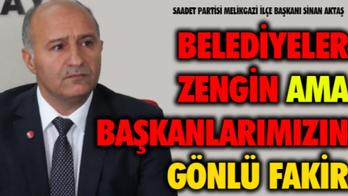 Belediyeler zengin ama başkanlarımızın gönlü fakir