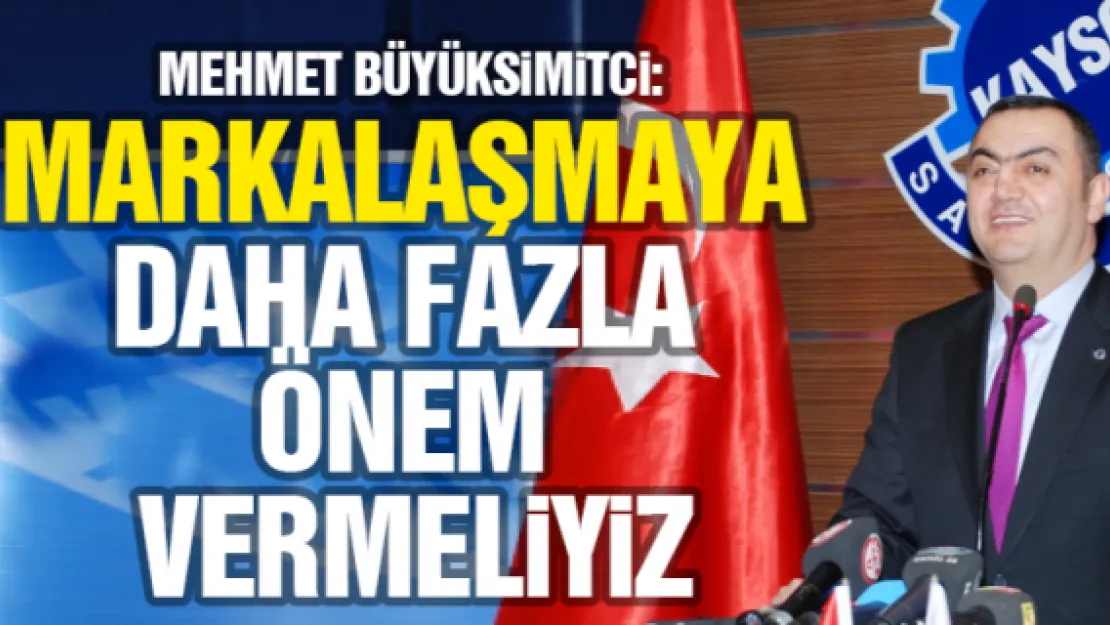 Büyüksimitci: Markalaşmaya daha fazla önem vermeliyiz