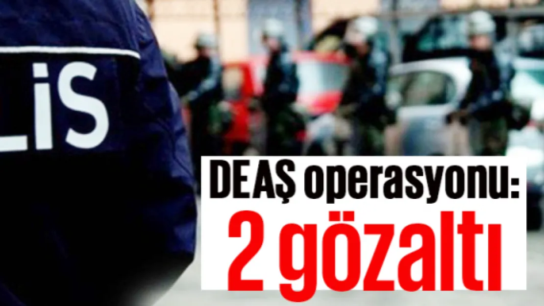 DEAŞ operasyonu: 2 gözaltı