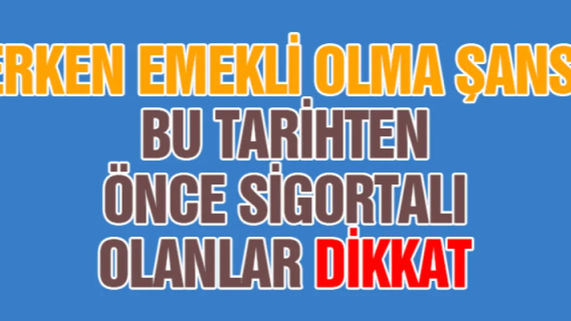 Erken emekli olma şansı. Bu tarihten önce sigortalı olanlar dikkat!