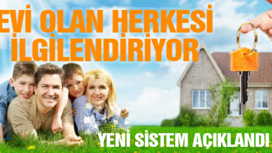 Evi olan herkesi ilgilendiriyor yeni sistem açıklandı