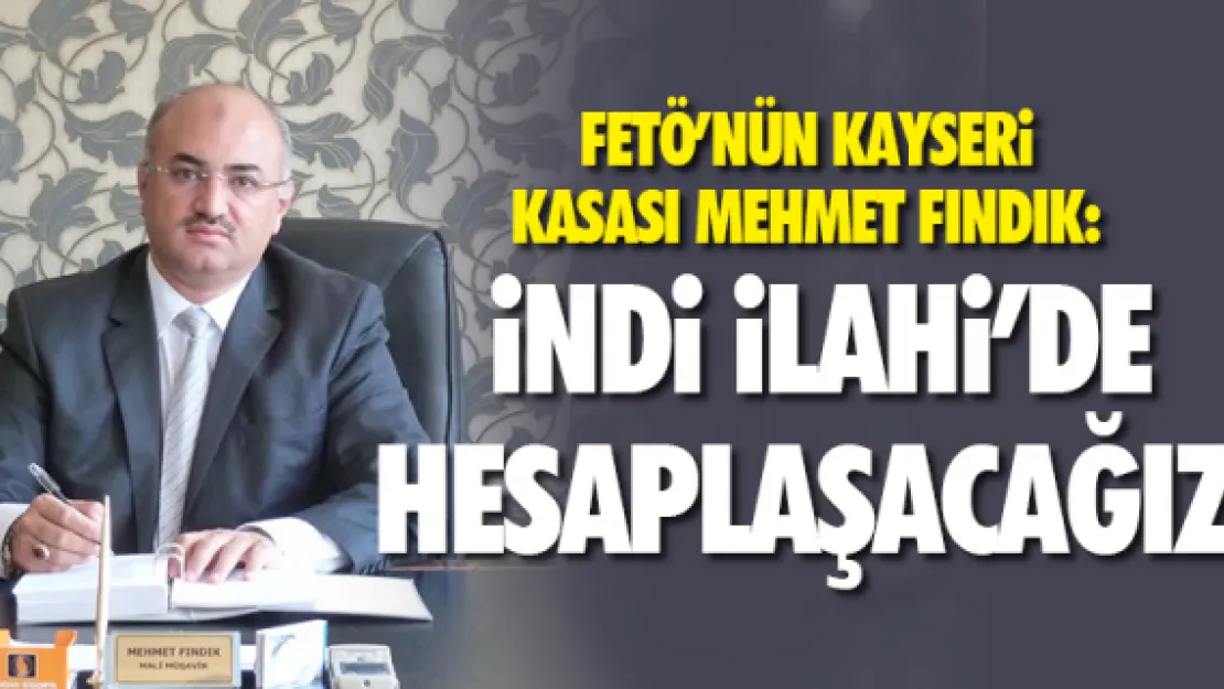 &quotiNDi iLAHi'DE HESAPLAŞACAĞIZ"