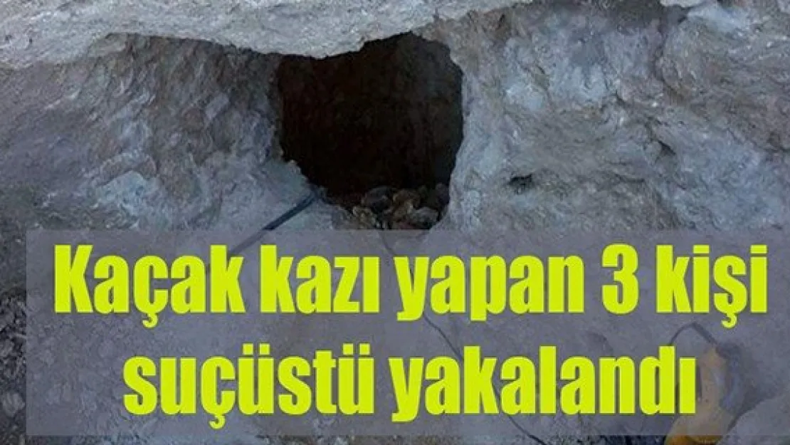 Kaçak kazı yapan 3 kişi suçüstü yakalandı