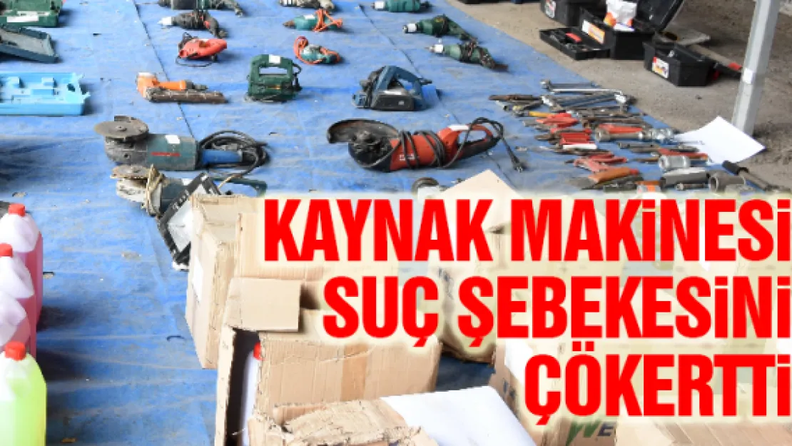 Kaynak makinesi suç şebekesini çökertti