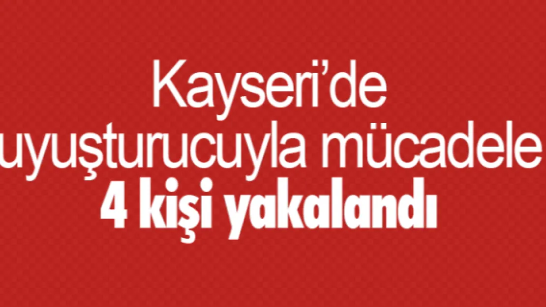 Kayseri'deki uyuşturucu operasyonunda 4 kişi yakalandı