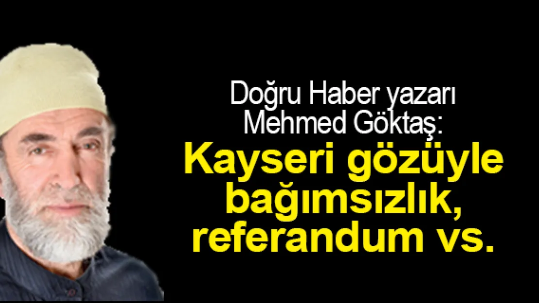 &quotKayseri gözüyle bağımsızlık, referandum vs."