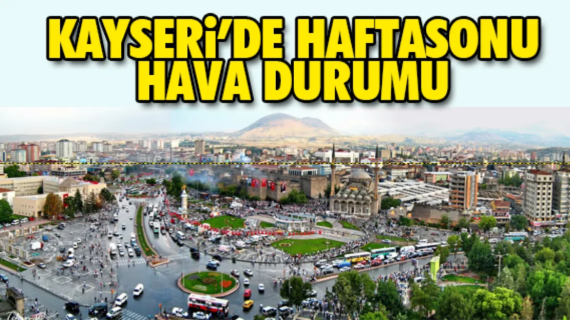 Kayseri haftasonu hava durumu!