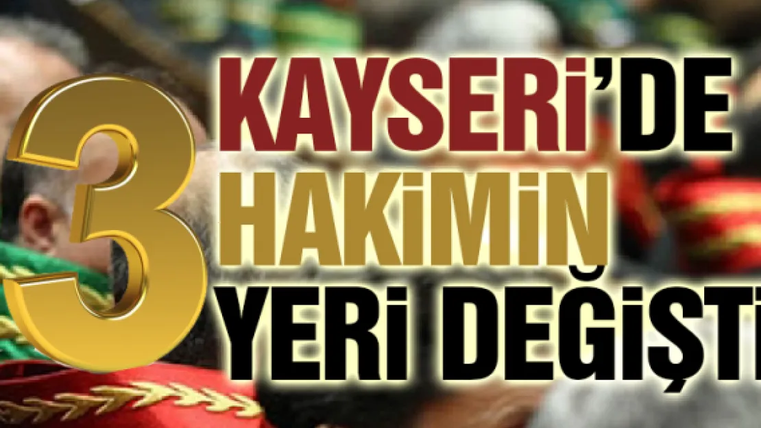 Kayseri'de 3 hakimin yeri değişti