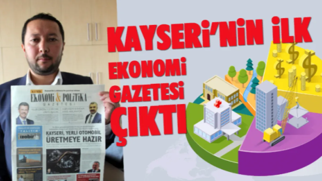 Kayseri'nin ilk ekonomi gazetesi çıktı