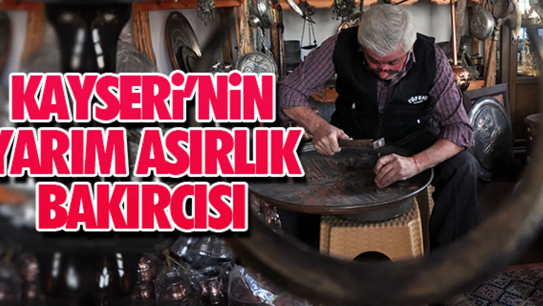 KAYSERi'NiN YARIM ASIRLIK BAKIRCISI