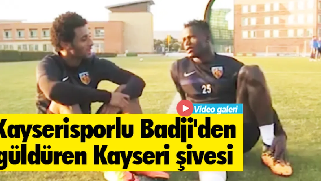Kayserisporlu Badji'den güldüren Kayseri şivesi