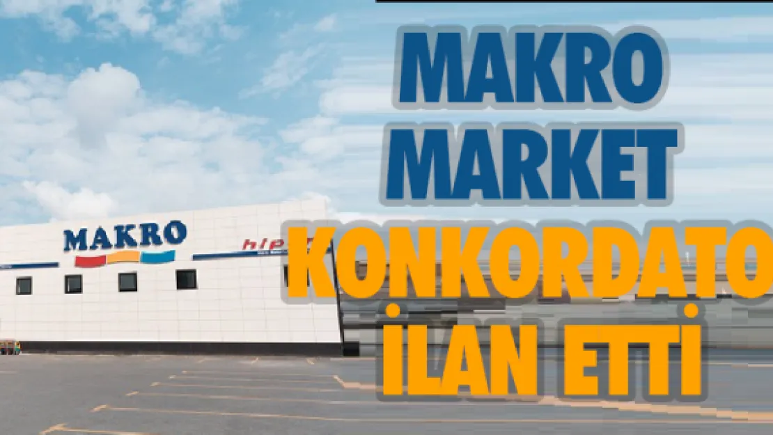 Makro Market konkordato ilan etti