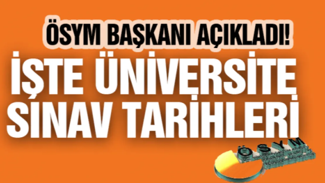 ÖSYM Başkanı açıkladı! İşte üniversite sınav tarihleri